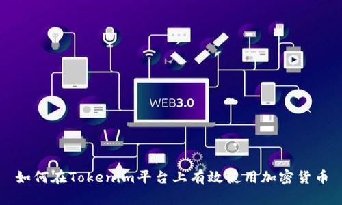 如何在Tokenim平台上有效使用加密货币