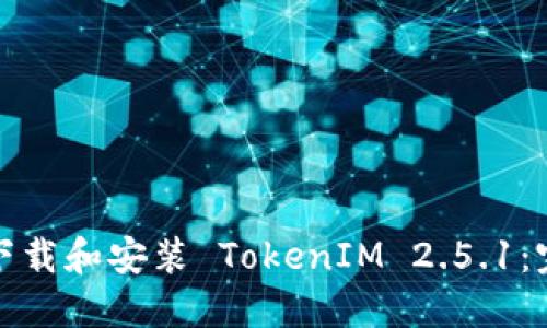 : 如何下载和安装 TokenIM 2.5.1：完整指南
