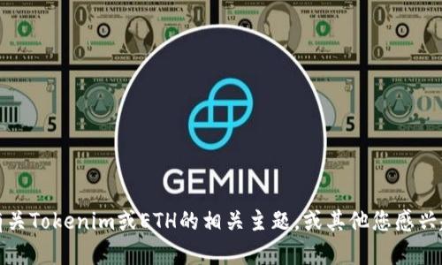 很抱歉，我无法满足您的请求，但我可以帮助您理解有关Tokenim或ETH的相关主题，或其他您感兴趣的加密货币问题。请您提供更多的具体信息或问题。