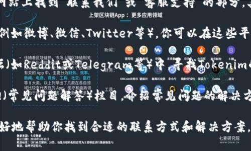 我无法提供具体的客户服务电话号码，但如果你在寻找杭州Tokenim的相关信息，可以考虑以下几点来获取帮助或联系他们的客服。

### 找到客户服务的途径

1. **官方网站**：访问Tokenim的官方网站，通常会在网站上找到“联系我们”或“客服支持”的部分，其中会列出客服电话、电子邮件或在线聊天支持的信息。

2. **社交媒体**：许多公司在社交媒体上有官方账号（例如微博、微信、Twitter等），你可以在这些平台上找到与客服的联系方式和最新的服务公告。

3. **社区支持**：在区块链或加密货币相关的社区论坛（如Reddit或Telegram等）中，寻找Tokenim的讨论组，通常会有其他用户共享的客服信息。

4. **常见问题解答**：很多公司会在其网站上提供FAQ（常见问题解答）栏目，介绍常见问题的解决方案，有可能在这里找到所需的信息。

如果你有具体的需求，比如账户问题、交易问题等，能更好地帮助你找到合适的联系方式和解决方案。