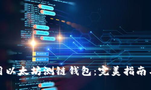 如何下载和使用以太坊测链钱包：完美指南与实际操作视频