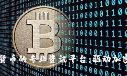 全面了解数字货币的专业资讯平台：驱动加密经济的新视角