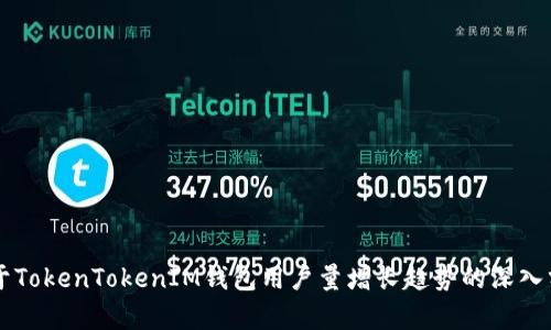 关于TokenTokenIM钱包用户量增长趋势的深入分析