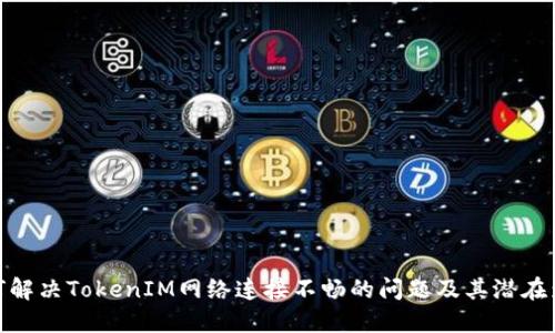 如何解决TokenIM网络连接不畅的问题及其潜在影响