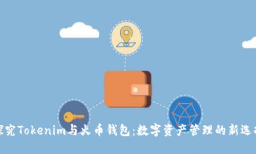 探究Tokenim与火币钱包：数字资产管理的新选择
