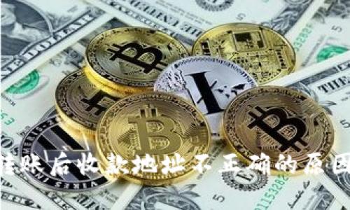 : Tokenim转账后收款地址不正确的原因及解决方案