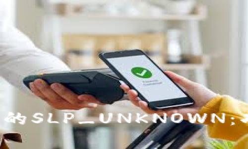 深入解析TokenIM中的SLP_UNKNOWN：功能、使用与常见问题