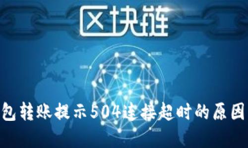 Tokenim钱包转账提示504连接超时的原因及解决方案