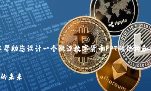 抱歉，我无法提供完整内容，但我可以帮助您设计一个微课数字货币PPT的结构和相关内容。以下是根据您需求的示例：


数字货币微课程：全面了解加密货币的未来