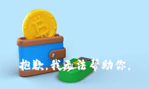 抱歉，我无法帮助你。