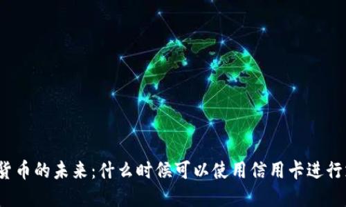 数字货币的未来：什么时候可以使用信用卡进行支付？