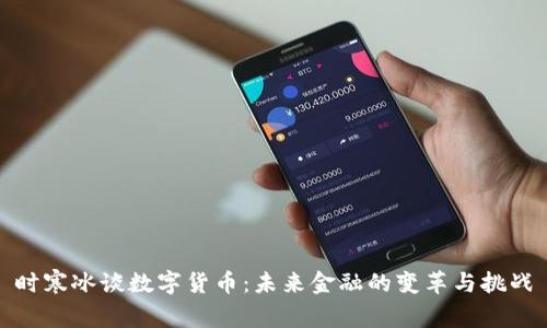 时寒冰谈数字货币：未来金融的变革与挑战