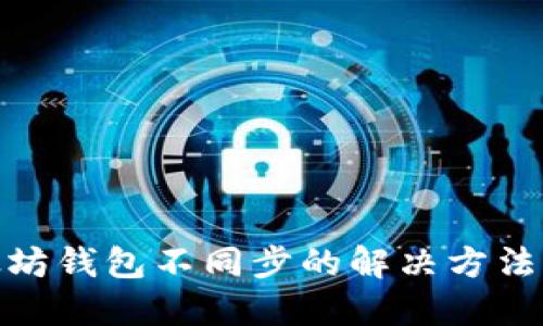 : 以太坊钱包不同步的解决方法与技巧
