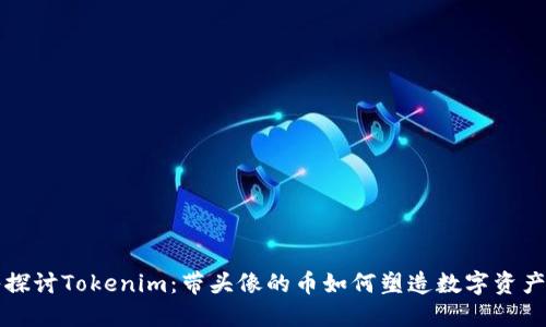 深入探讨Tokenim：带头像的币如何塑造数字资产未来
