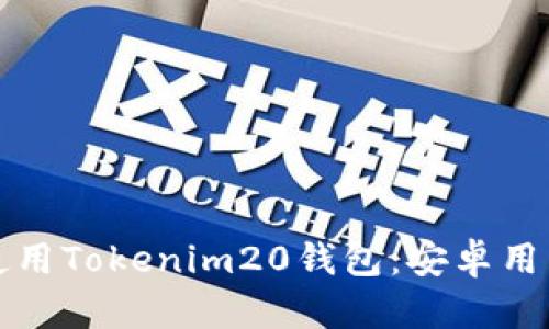 如何下载并使用Tokenim20钱包：安卓用户的完整指南