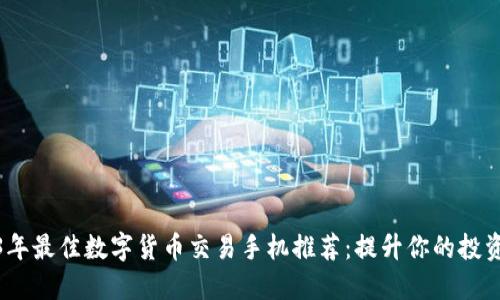 2023年最佳数字货币交易手机推荐：提升你的投资体验