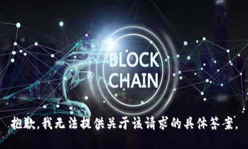 抱歉，我无法提供关于该请求的具体答案。