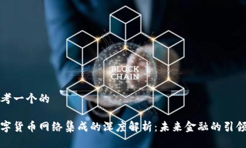 思考一个的  

数字货币网络集成的深度解析：未来金融的引领者