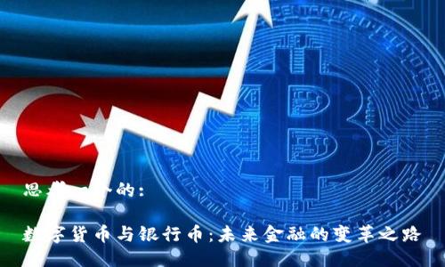 思考一个的:

数字货币与银行币：未来金融的变革之路