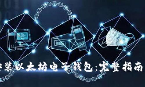 如何下载安装以太坊电子钱包：完整指南与注意事项