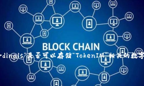 对于您的问题“ordi可以存tokenim吗”，可能是对某种特定技术或者平台的探讨。请确认是否想询问“Ordinals”是否可以存储“TokenIM”相关的数字资产。如果是这样，我可以为您提供一些有关这方面的信息和解释。下面是一个关于此主题的详细解读：

Ordinals 能否存储 TokenIM 资产？