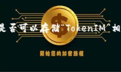 对于您的问题“ordi可以存tokenim吗”，可能是对某