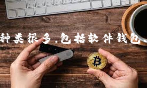 以太坊钱包通常被称为“以太坊钱包”或“Ethereum Wallet”。它是用于存储以太坊（ETH）及其代币的数字钱包。以太坊钱包的种类很多，包括软件钱包、硬件钱包和在线钱包等。每种钱包都有其独特的特性和使用场景，适合不同的用户需求。以下是详细内容，以及相关问题的解答。

### 了解以太坊钱包：功能、类型和使用指南