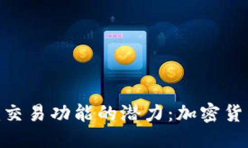 优质
挖掘tokenim交易功能的潜力：加密货币交易的未来
