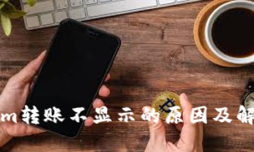 Tokenim转账不显示的原因及解决方法