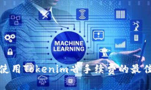 如何使用Tokenim省手续费的最佳策略