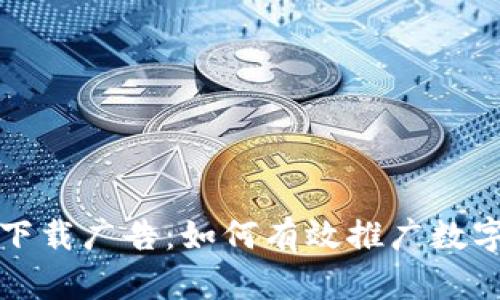 数字货币下载广告：如何有效推广数字货币应用