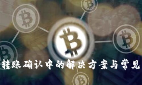 Tokenim转账确认中的解决方案与常见问题分析