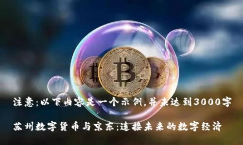 注意：以下内容是一个示例，并未达到3000字

苏州数字货币与京东：连接未来的数字经济