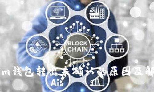 TokenIm钱包转出未确认的原因及解决方案