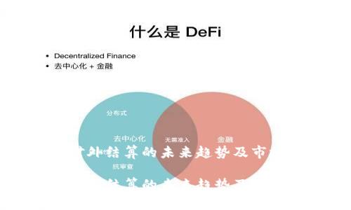 数字货币对外结算的未来趋势及市场龙头分析

数字货币对外结算的未来趋势及市场龙头分析