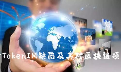 深入探讨TokenIM缺陷及其对区块链项目的影响