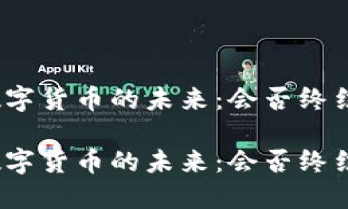 数字货币的未来：会否终结？

数字货币的未来：会否终结？