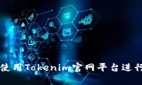 如何有效使用Tokenim官网平台进行加密交易
