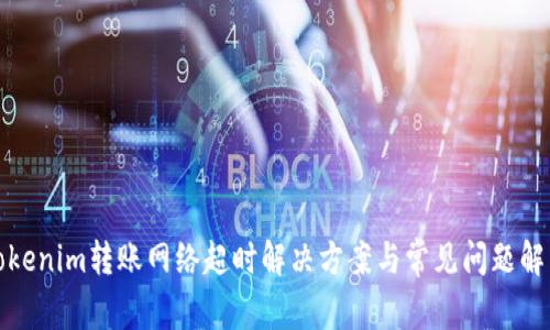 Tokenim转账网络超时解决方案与常见问题解析