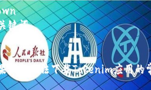 markdown
思考和关键词


解决苹果设备无法下载Tokenim应用的常见问题