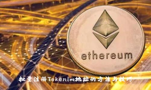 批量注册Tokenim地址的方法与技巧