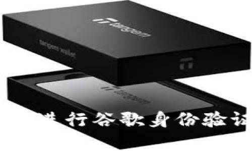 :使用TokenIM进行谷歌身份验证的完整指南