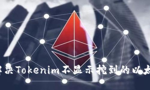  如何解决Tokenim不显示挖到的以太币问题