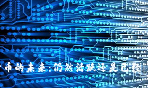 数字货币的未来：仍然活跃还是已经“黄”了？