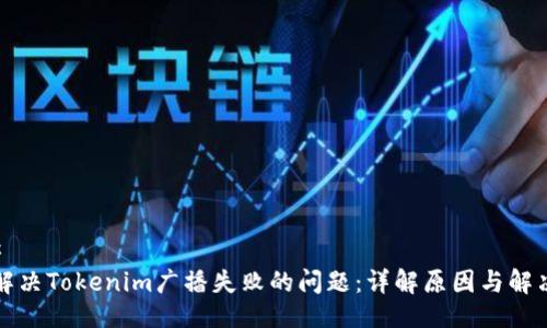### 
如何解决Tokenim广播失败的问题：详解原因与解决方案