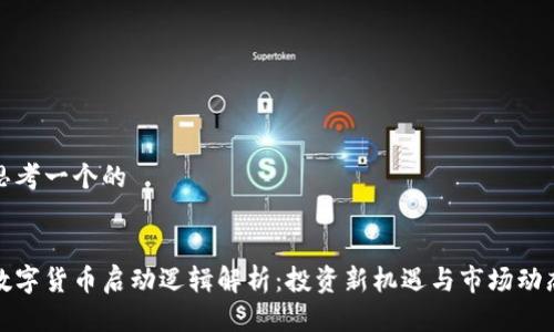思考一个的


数字货币启动逻辑解析：投资新机遇与市场动态