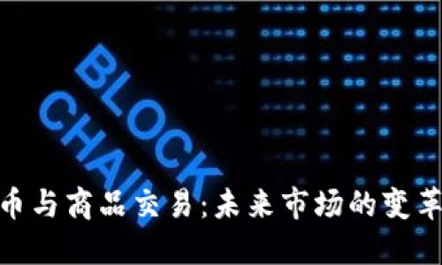 数字货币与商品交易：未来市场的变革与机遇