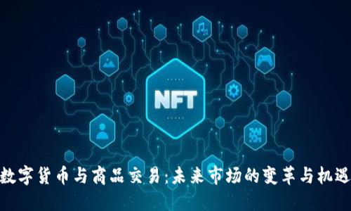 数字货币与商品交易：未来市场的变革与机遇