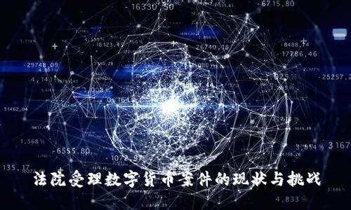 法院受理数字货币案件的现状与挑战