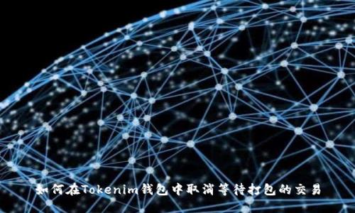 如何在Tokenim钱包中取消等待打包的交易